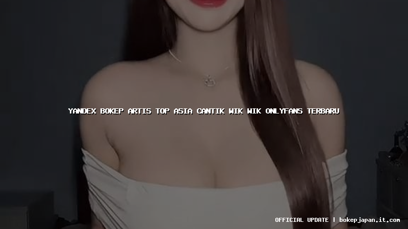 yandex bokep artis top asia cantik wik wik onlyfans terbaru