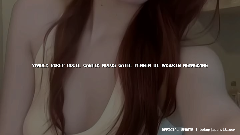 yandex bokep bocil cantik mulus gatel pengen di masukin ngangkang yandex bokep bocil cantik mulus gatel pengen di masukin ngangkang