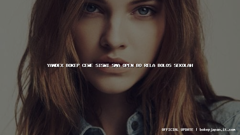 yandex bokep cewe siswi sma open bo rela bolos sekolah yandex bokep cewe siswi sma open bo rela bolos sekolah