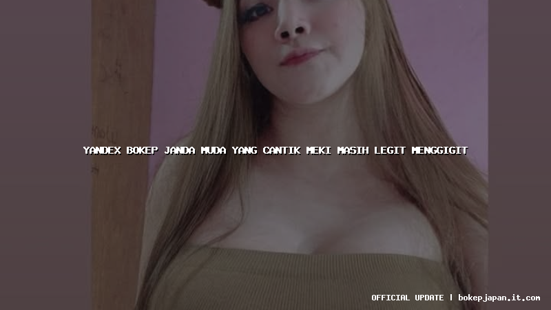 yandex bokep janda muda yang cantik meki masih legit menggigit