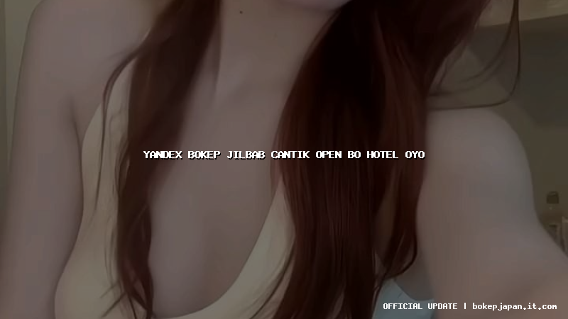 yandex bokep jilbab cantik open bo hotel oyo