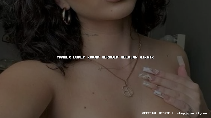 yandex bokep kakak beradik belajar wikwik