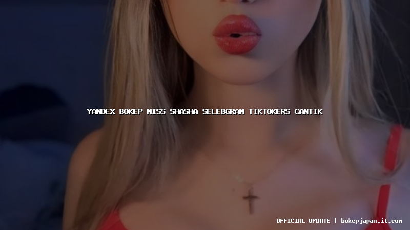 yandex bokep miss shasha selebgram tiktokers cantik yandex bokep miss shasha selebgram tiktokers cantik