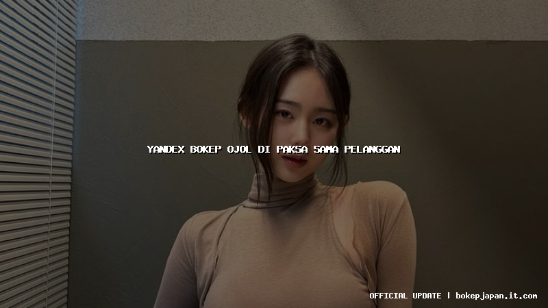 yandex bokep ojol di paksa sama pelanggan