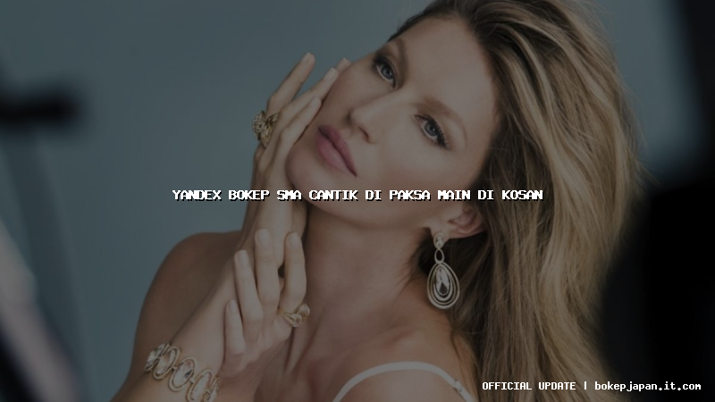yandex bokep sma cantik di paksa main di kosan