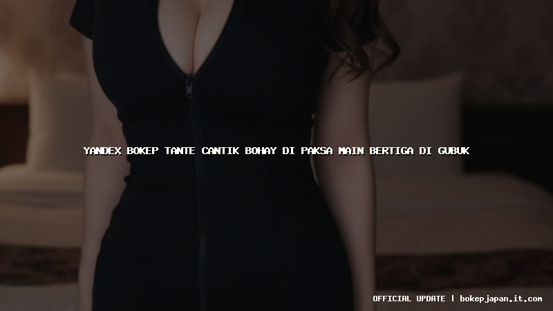 yandex bokep tante cantik bohay di paksa main bertiga di gubuk