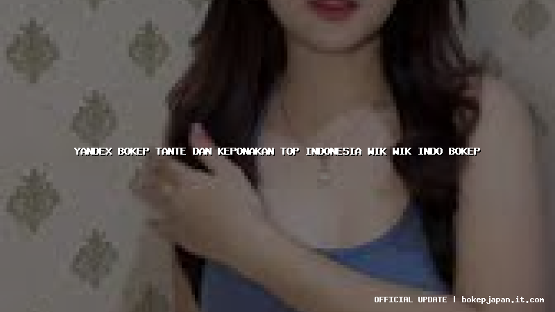 yandex bokep tante dan keponakan top indonesia wik wik indo bokep
