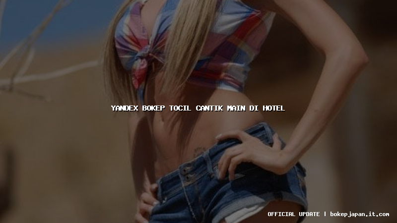 yandex bokep tocil cantik main di hotel