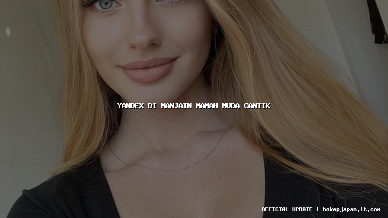 yandex di manjain mamah muda cantik