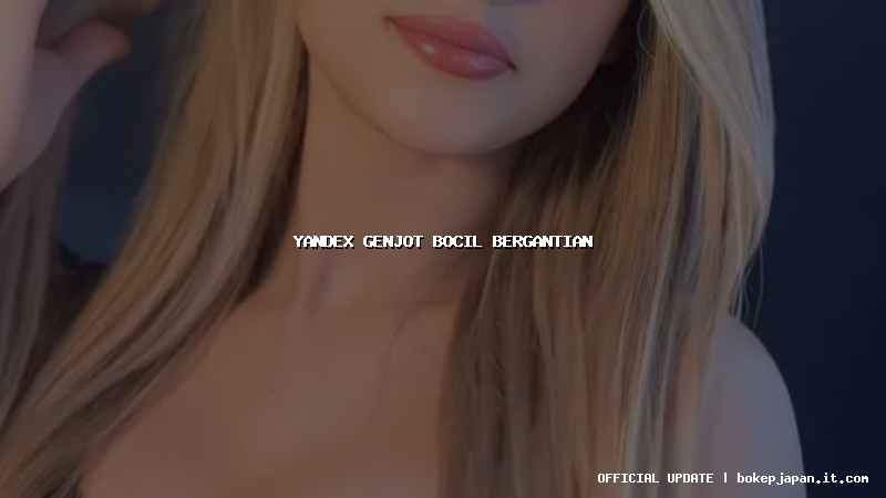 yandex genjot bocil bergantian