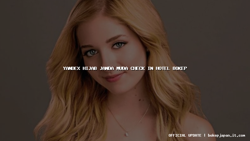 yandex hijab janda muda check in hotel bokep yandex hijab janda muda check in hotel bokep