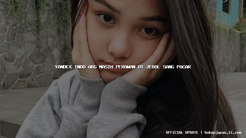 yandex indo abg masih perawan di jebol sang pacar