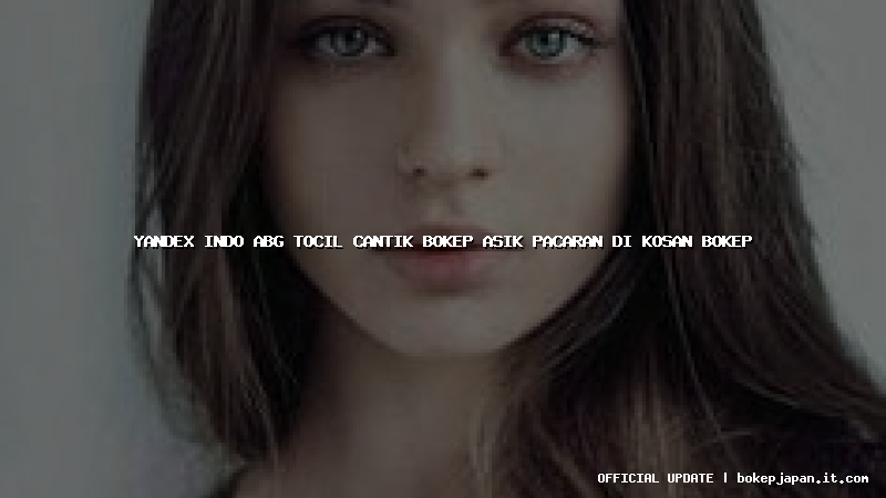 yandex indo abg tocil cantik bokep asik pacaran di kosan bokep yandex indo abg tocil cantik bokep asik pacaran di kosan bokep