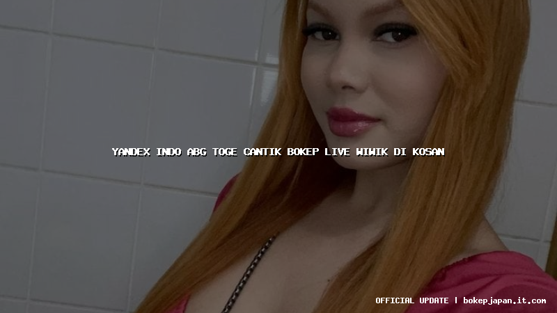 yandex indo abg toge cantik bokep live wiwik di kosan yandex indo abg toge cantik bokep live wiwik di kosan