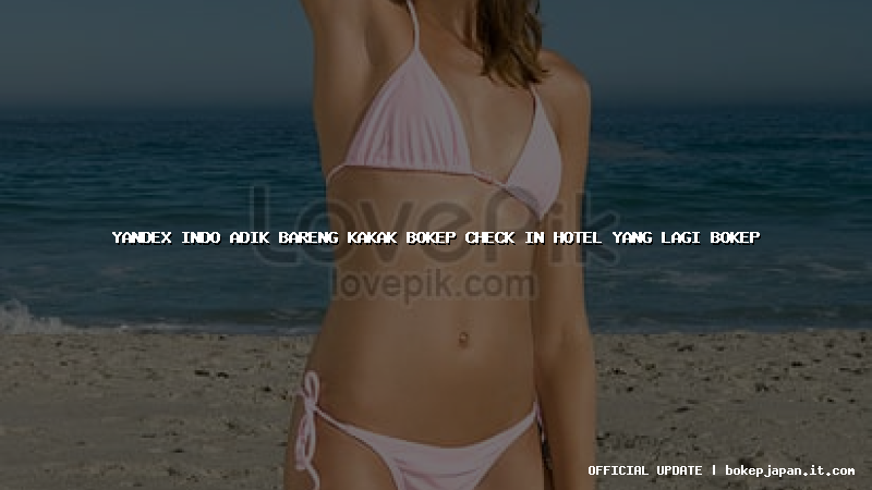 yandex indo adik bareng kakak bokep check in hotel yang lagi bokep yandex indo adik bareng kakak bokep check in hotel yang lagi bokep