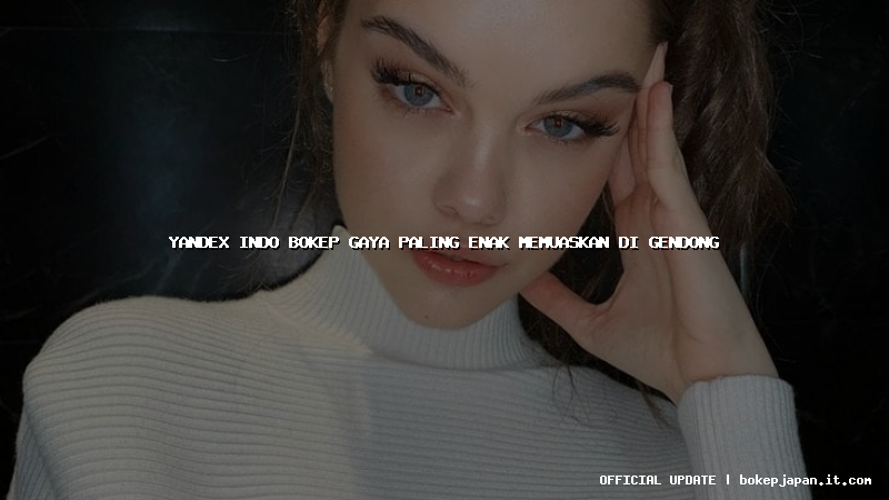 yandex indo bokep gaya paling enak memuaskan di gendong