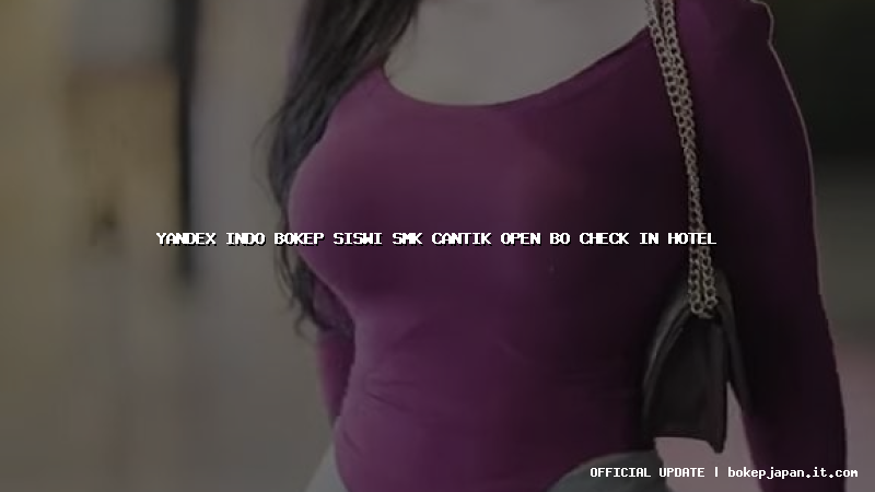 yandex indo bokep siswi smk cantik open bo check in hotel