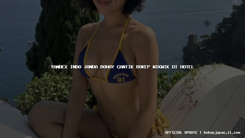 yandex indo janda bohay cantik bokep wikwik di hotel