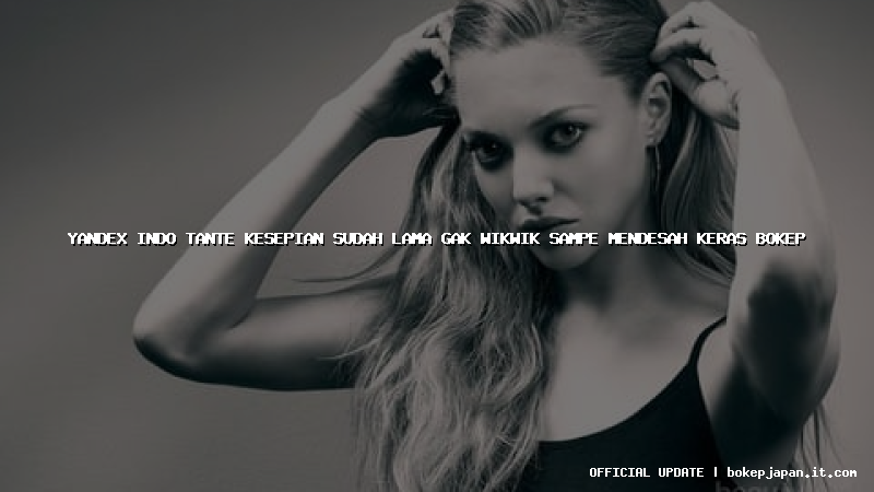 yandex indo tante kesepian sudah lama gak wikwik sampe mendesah keras bokep yandex indo tante kesepian sudah lama gak wikwik sampe mendesah keras bokep