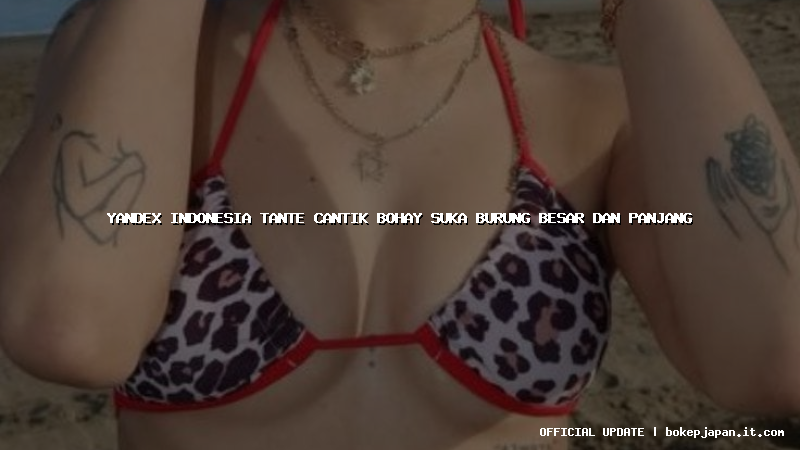 yandex indonesia tante cantik bohay suka burung besar dan panjang