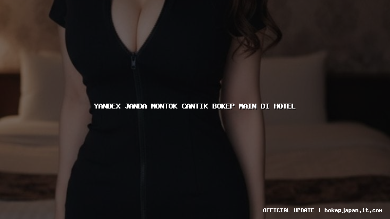 yandex janda montok cantik bokep main di hotel