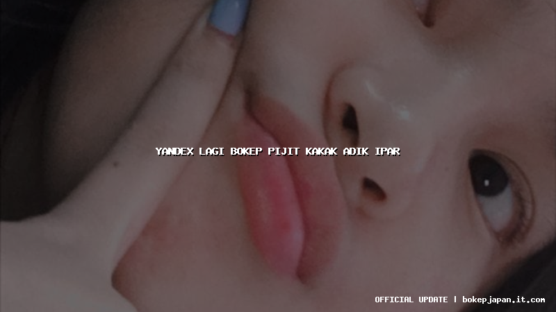 yandex lagi bokep pijit kakak adik ipar