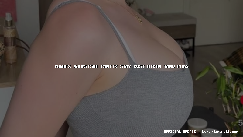 yandex mahasiswi cantik stay kost bikin tamu puas