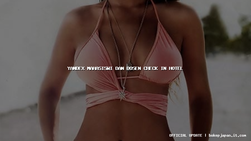 yandex mahasiswi dan dosen check in hotel yandex mahasiswi dan dosen check in hotel