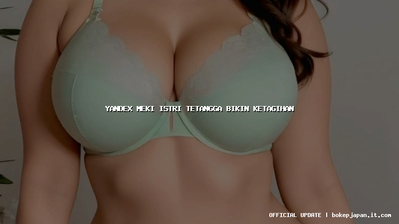 yandex meki istri tetangga bikin ketagihan yandex meki istri tetangga bikin ketagihan