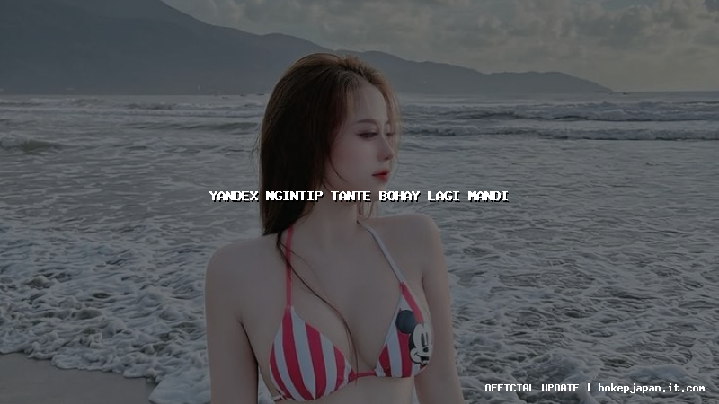 yandex ngintip tante bohay lagi mandi