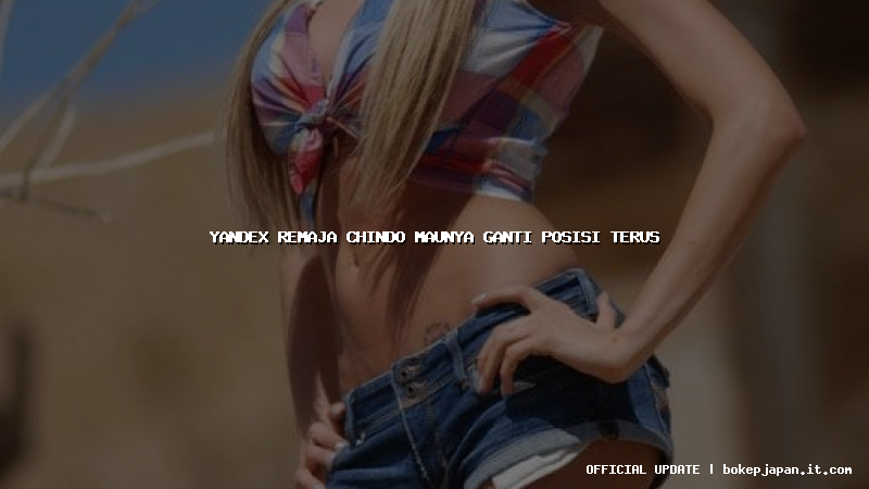 yandex remaja chindo maunya ganti posisi terus yandex remaja chindo maunya ganti posisi terus
