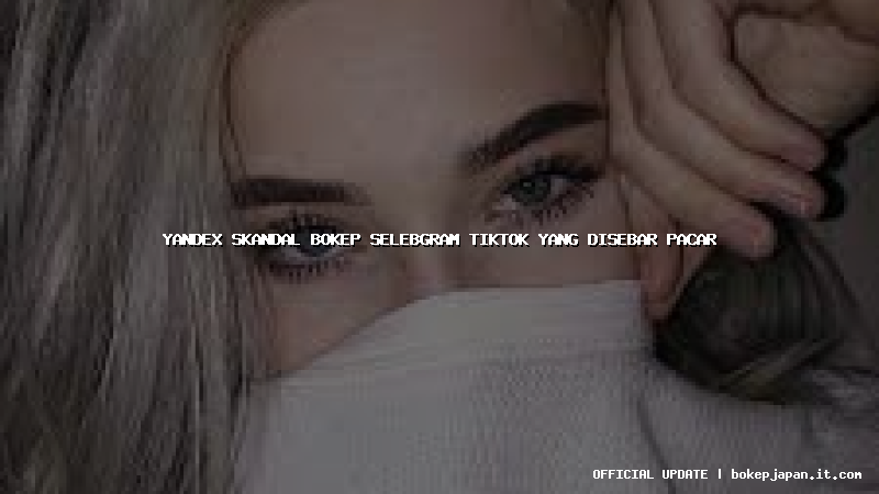 yandex skandal bokep selebgram tiktok yang disebar pacar yandex skandal bokep selebgram tiktok yang disebar pacar