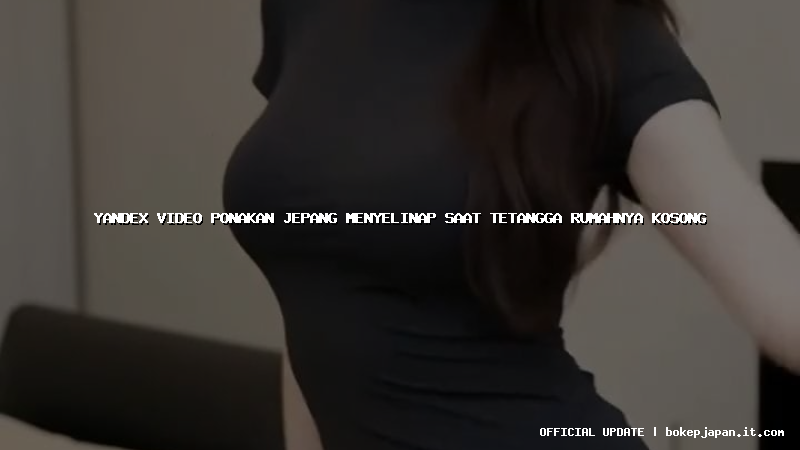 yandex video ponakan jepang menyelinap saat tetangga rumahnya kosong