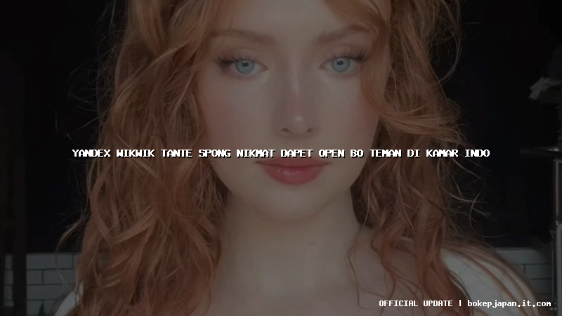 yandex wikwik tante spong nikmat dapet open bo teman di kamar indo
