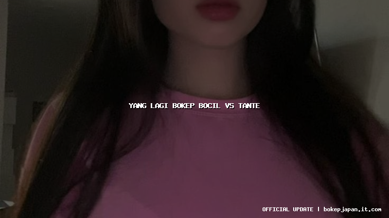 yang lagi bokep bocil vs tante