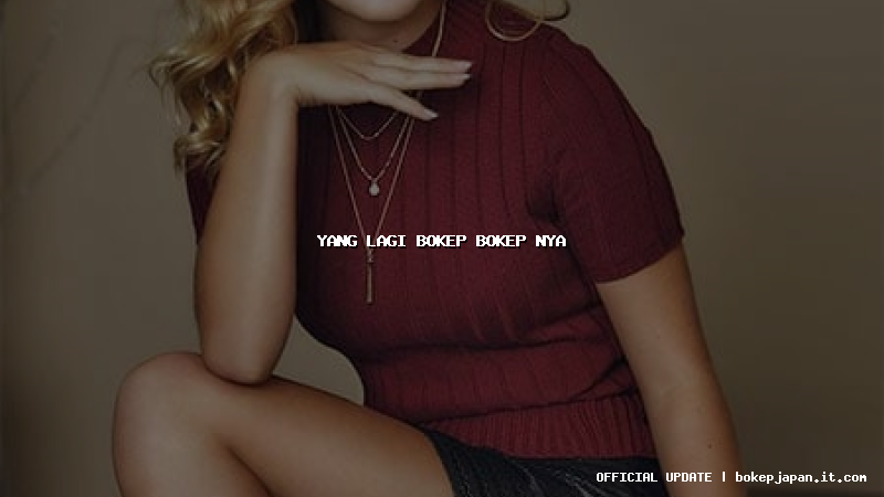 yang lagi bokep bokep nya