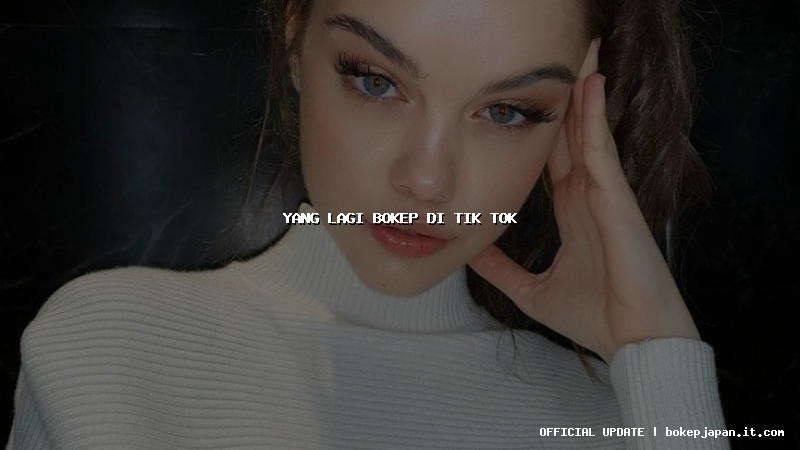 yang lagi bokep di tik tok